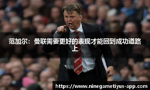 范加尔：曼联需要更好的表现才能回到成功道路上